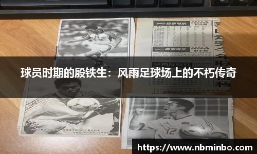 球员时期的殷铁生：风雨足球场上的不朽传奇